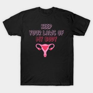 Pro-Choice Feminist Keep Your Laws Of My Body T-Shirt